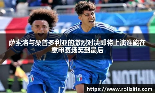 萨索洛与桑普多利亚的激烈对决即将上演谁能在意甲赛场笑到最后