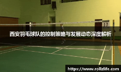 西安羽毛球队的控制策略与发展动态深度解析